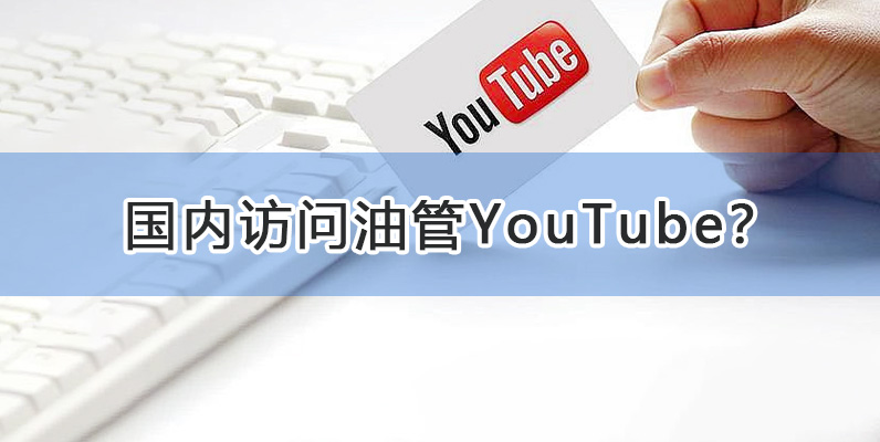 国内如何访问油管YouTube？