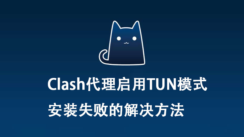 Clash代理启用TUN模式安装失败的解决方法