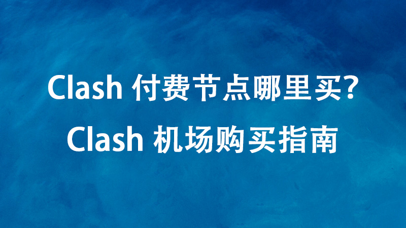 Clash 付费节点哪里买？Clash 机场节点购买