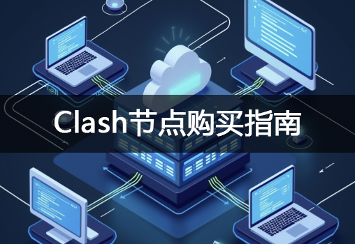 Clash节点购买网址推荐,Clash节点订阅购买指南